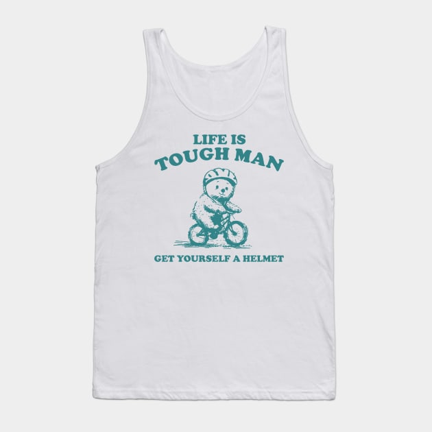 Life is Tough Man Get Yourself A Helmet Retro T-Shirt, Funny Bear Minimalistic Graphic T-shirt, Funny Sayings 90s Shirt, Vintage Gag Tank Top by CamavIngora